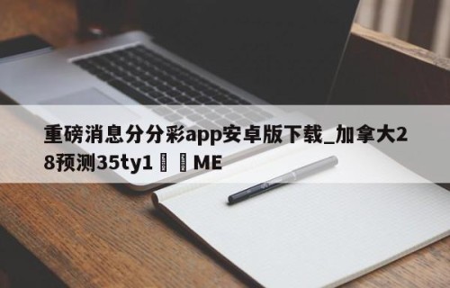 重磅消息分分彩app安卓版下载_加拿大28预测35ty1﻿•ME
